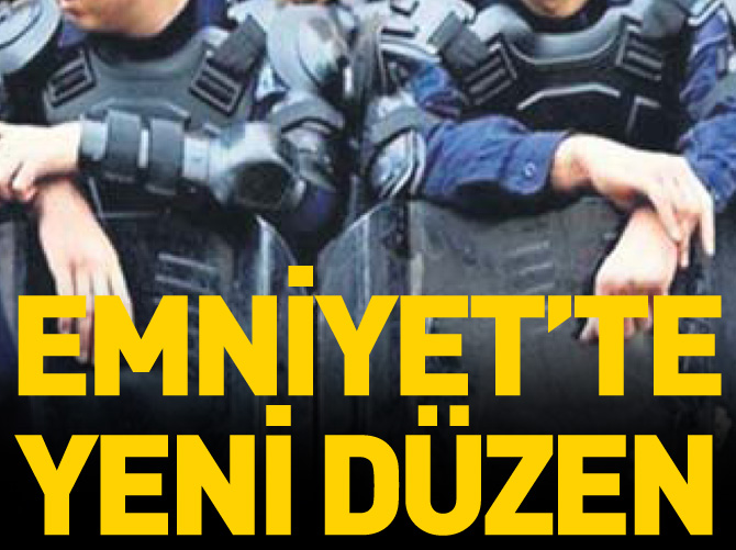 Emniyet'te yeni düzen!