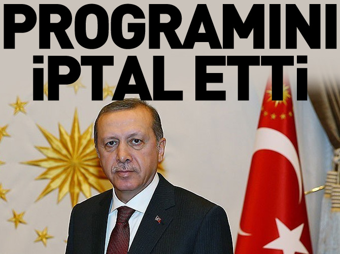 Cumhurbaşkanı Erdoğan'dan program iptali