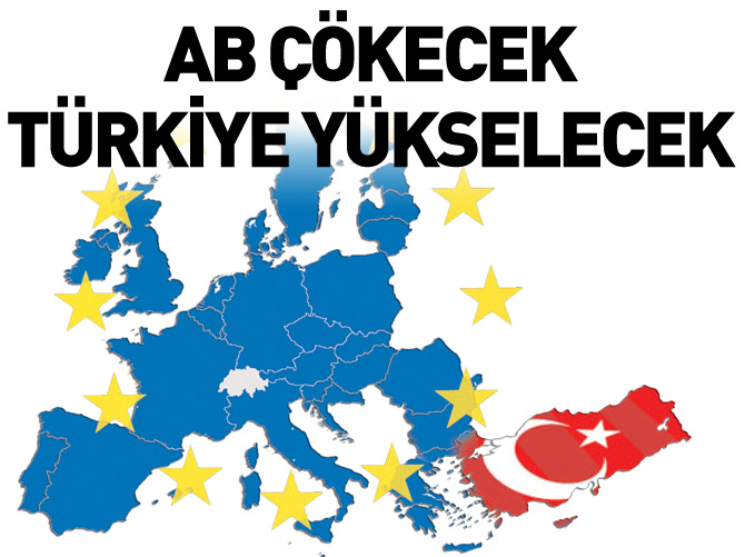 AB çökecek Türkiye yükselecek