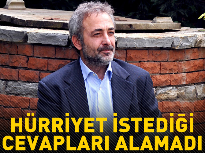 Hürriyet istediği cevapları alamadı