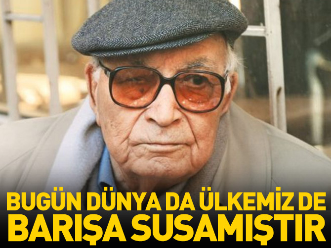 Bugün, dünya da, ülkemiz de barışa susamıştır