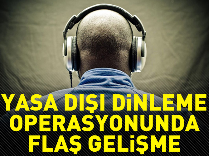Yasa dışı dinleme soruşturmasında 24 kişi mahkemeye sevk edildi!