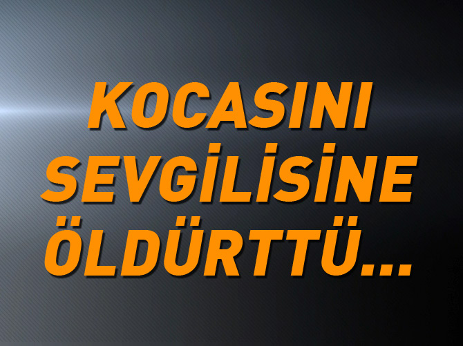 Kocasını sevgilisine öldürttü çocuklarıyla ağladı!