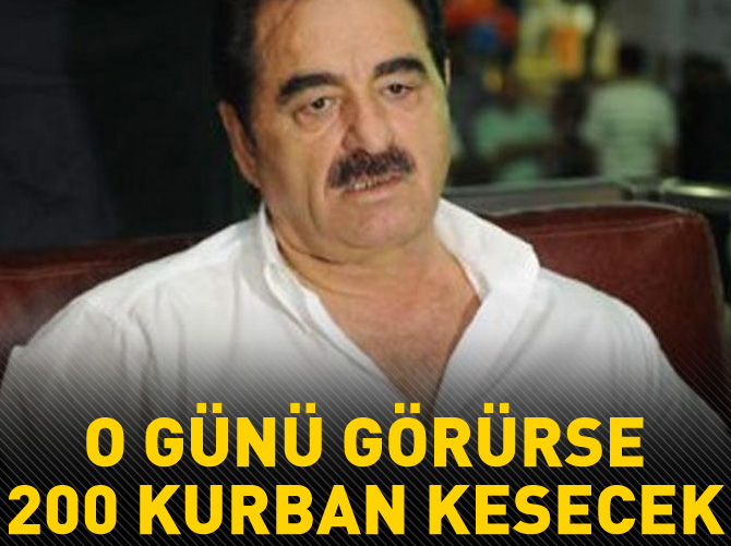 O günü görürse 200 kurban kesecek