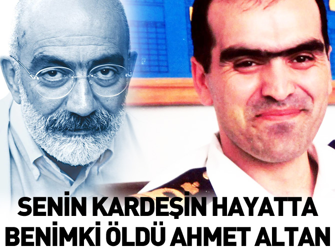"Senin kardeşin hayatta benimkisi öldü Ahmet Altan"