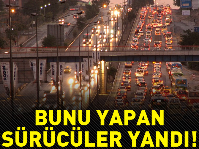 Bunu yapan sürücüler yandı!