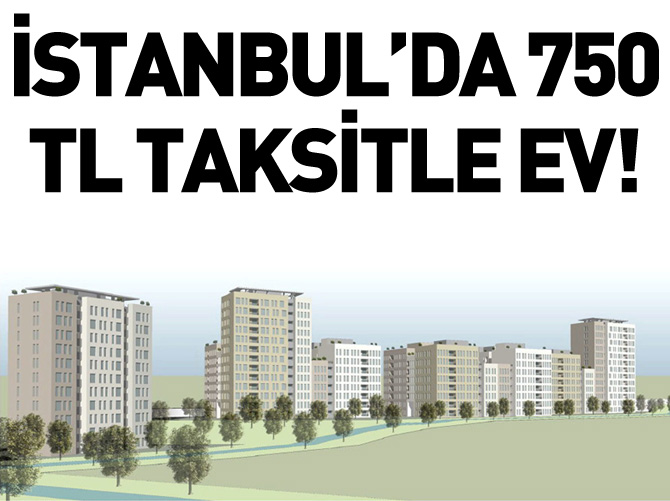 İstanbul’da 750 TL taksitle ev