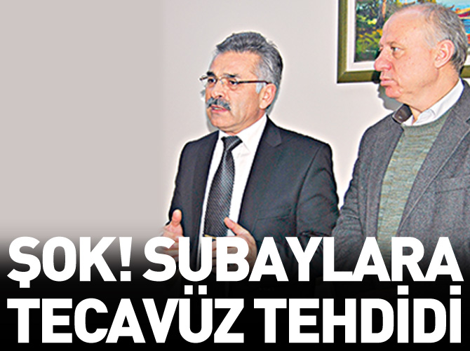 Subaylara tecavüz tehdidi!