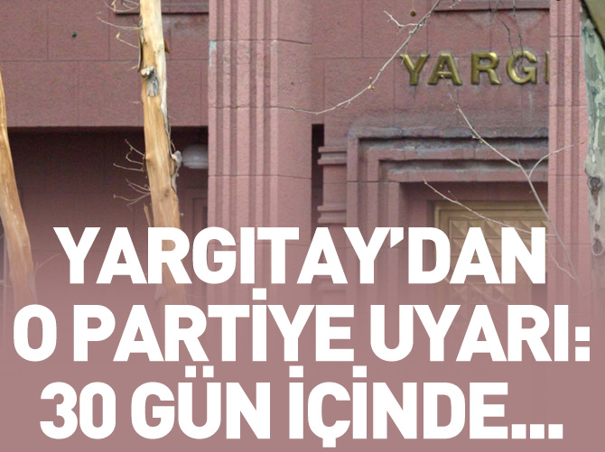 Yargıtay'dan o partiye uyarı! 30 gün içinde...