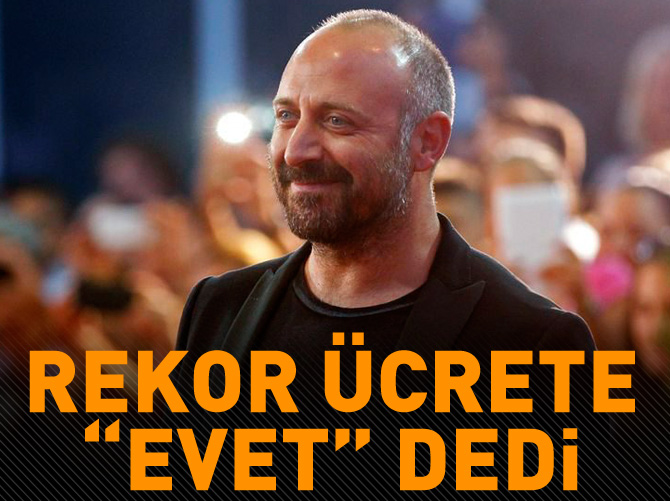 Halit Ergenç rekor ücrete 'evet' dedi