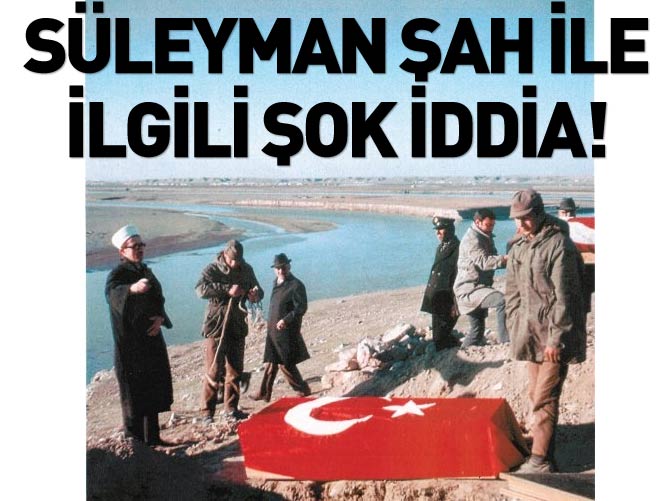 Süleyman Şah ile ilgili şok iddia!