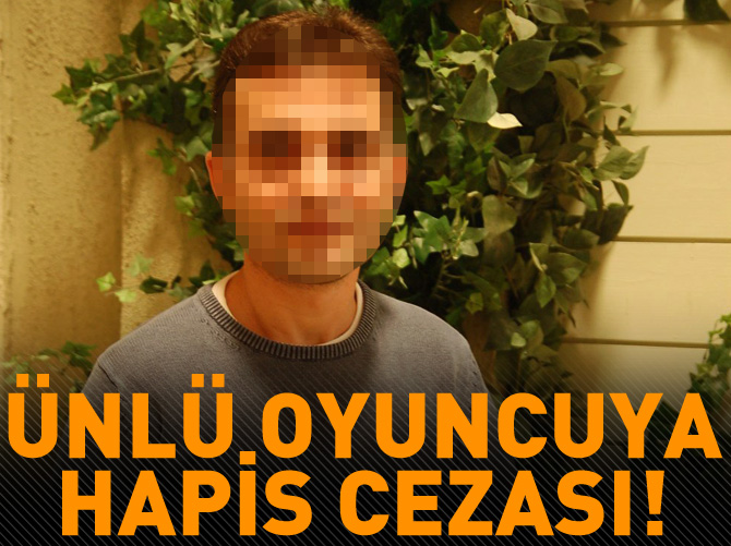 Ünlü oyuncuya hapis cezası