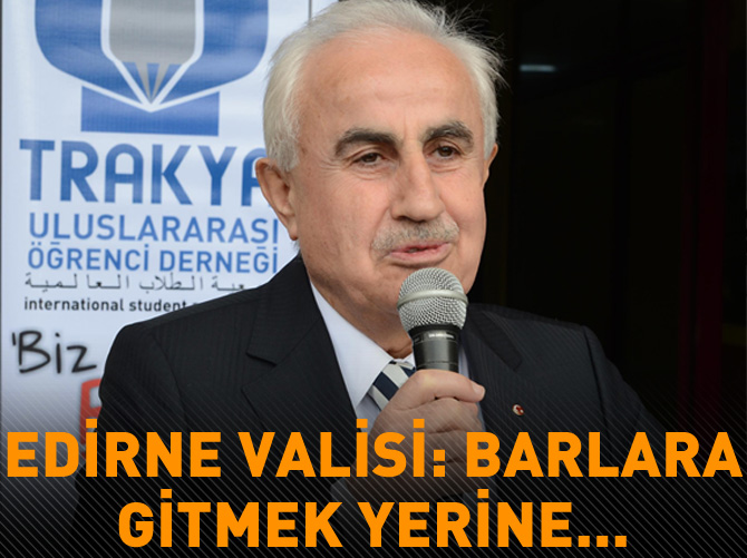 Edirne Valisi Şahin: Barlara gitmek yerine sohbet edin