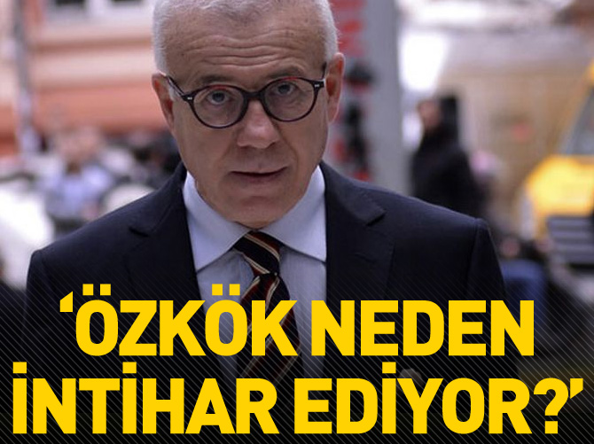 "Ertuğrul Özkök neden intihar ediyor"