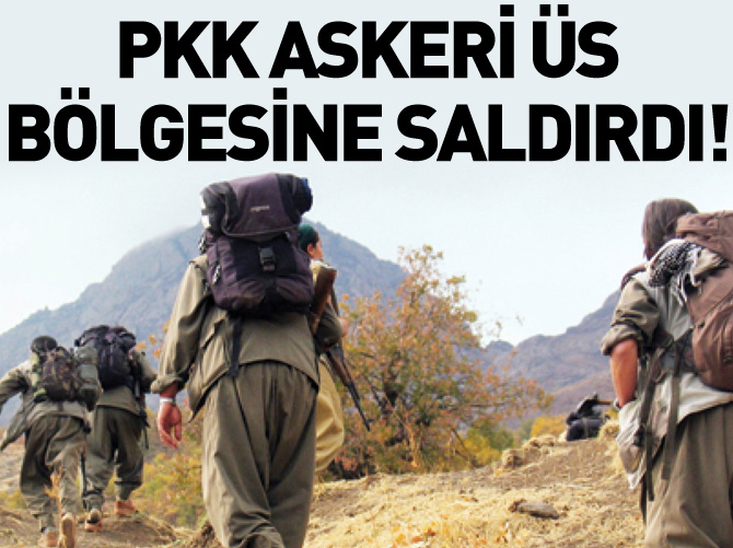 PKK askeri üs bölgesine saldırdı