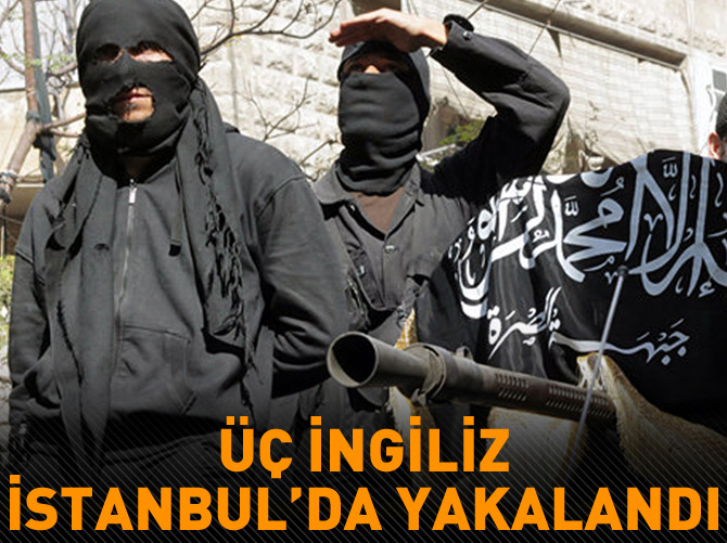 IŞİD'e katılmak isteyen üç İngiliz İstanbul'da yakalandı