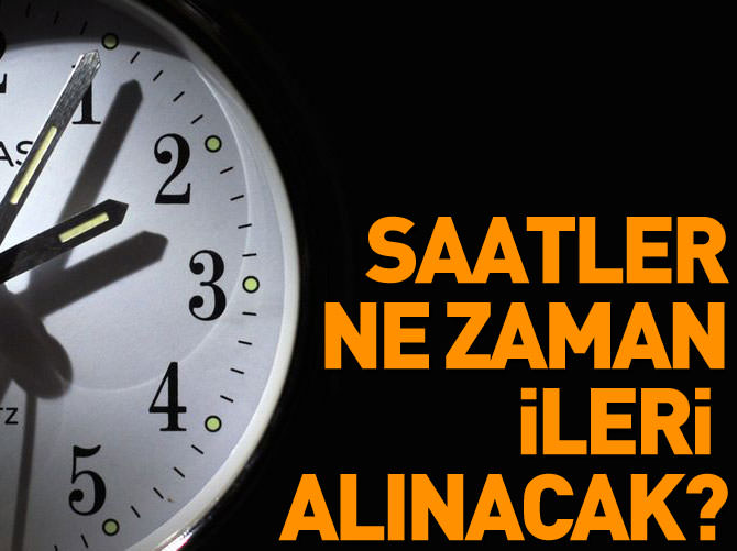 Saatler ne zaman ileri alınacak?