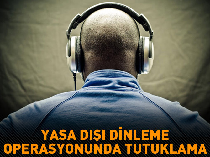 Yasa dışı dinleme operasyonunda 2 tutuklama