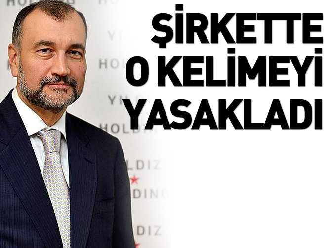Yıldız Holding'de bu kelime yasaklandı