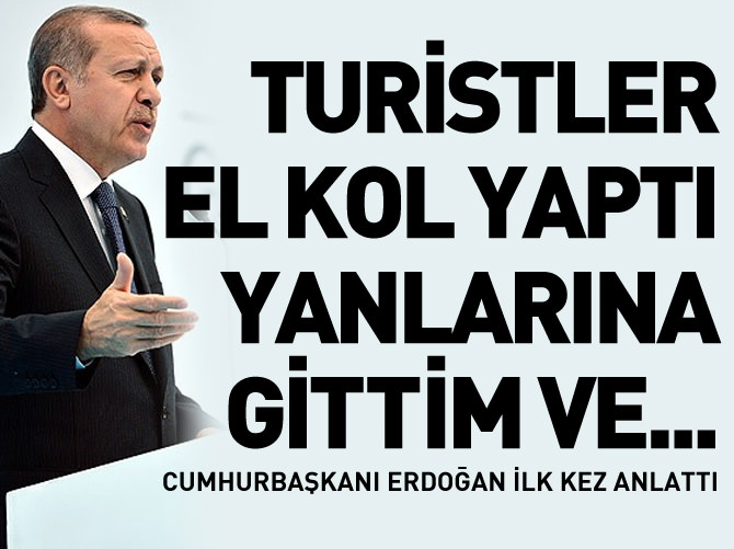Erdoğan: Turistler Obama'ya da anlatın dediler