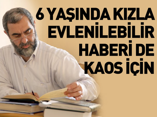 6 yaşında kızla evlenilebilir haberi de kaos için