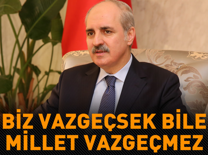 'Biz vazgeçsek bile millet vazgeçmez'