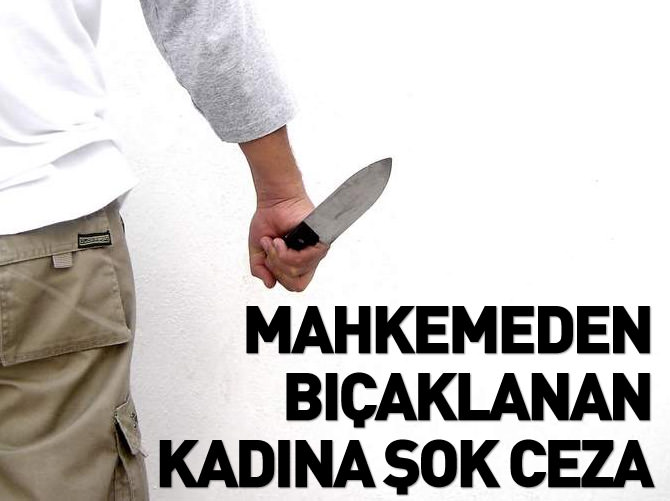 Önce kocası, sonra mahkeme bıçakladı!