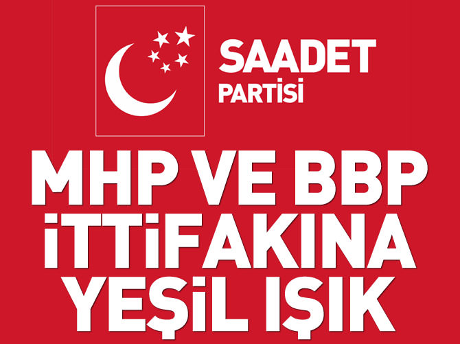 Saadet Partisi'nden MHP ve BBP çatısına yeşil ışık