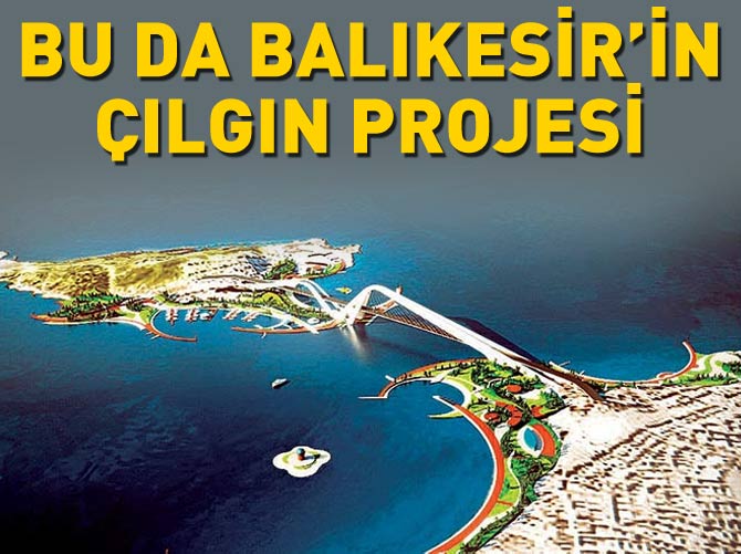 Bu da Balıkesir'in çılgın projesi