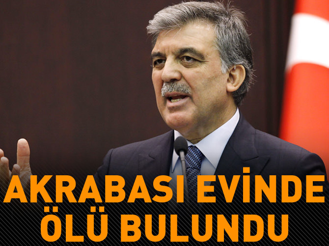 Abdullah Gül’ün akrabası evinde ölü bulundu