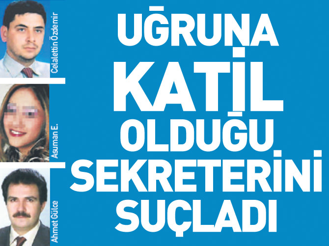Uğruna katil olduğu sekreterini suçladı
