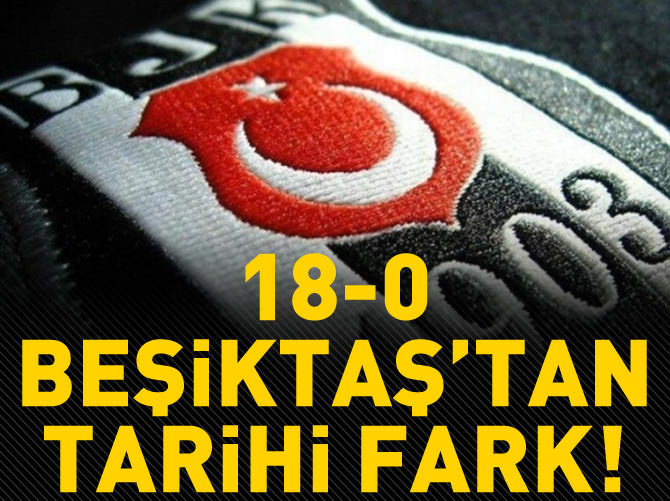 Beşiktaş 18-0 yendi