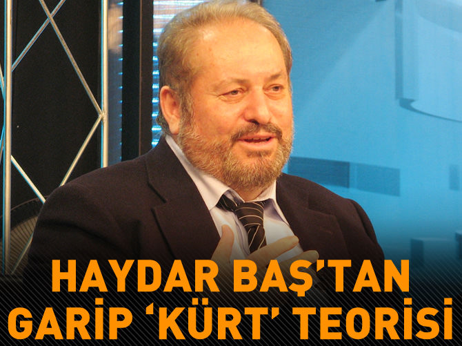 Haydar Baş'tan Kürtler Türk'tür teorisi