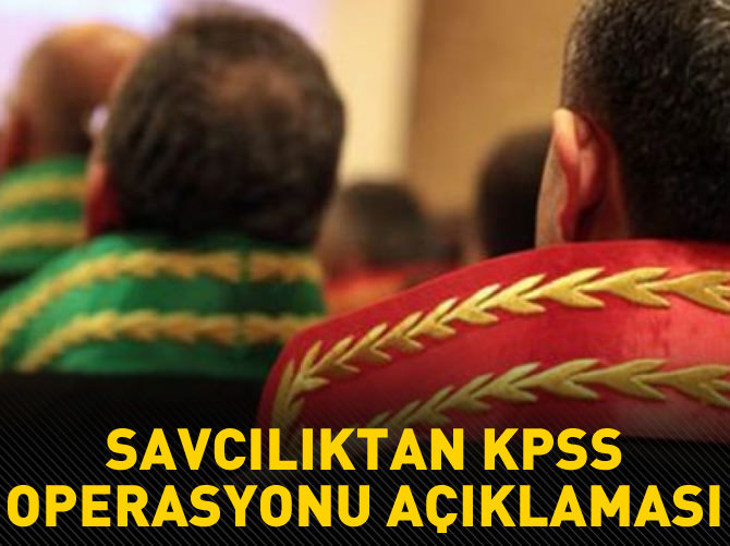 Savcılıktan KPSS operasyonu açıklaması