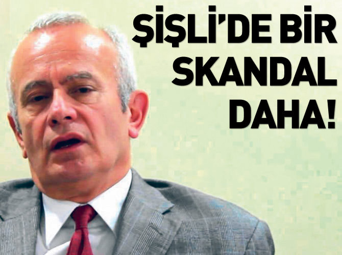 Şişli'de bir skandal daha!