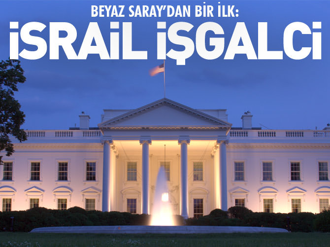 Beyaz Saray'dan bir ilk: İsrail için işgalci dediler