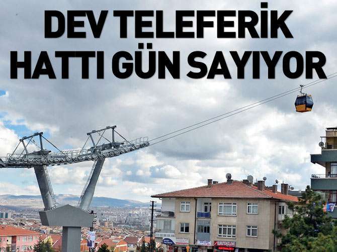 Dev teleferik hattı nisana gün sayıyor