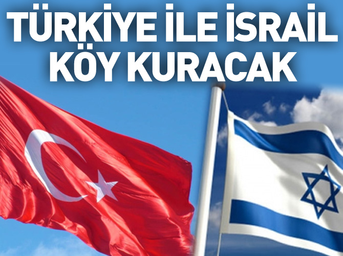 Türkiye ile İsrail köy kuracak