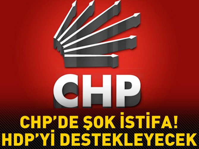 CHP’de şok istifa! HDP’yi destekleyecek