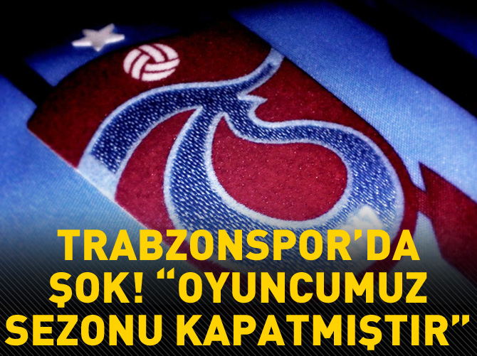 Trabzonspor'da şok! Sezonu kapattı