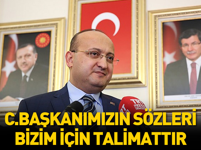Cumhurbaşkanımızın sözleri bizim için talimattır
