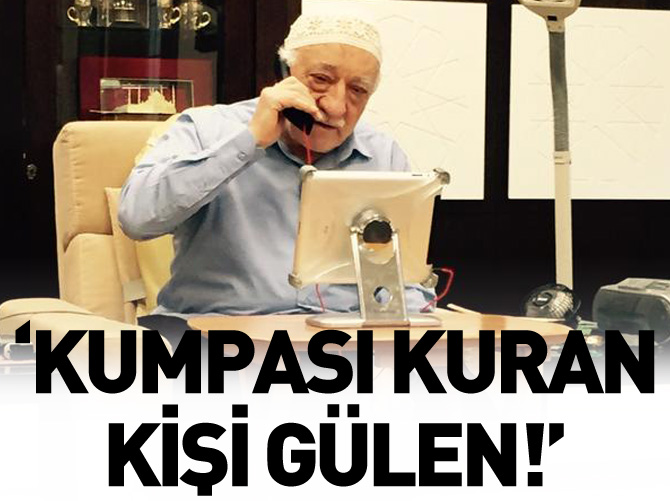 'Kumpası kuran kişi Gülen'