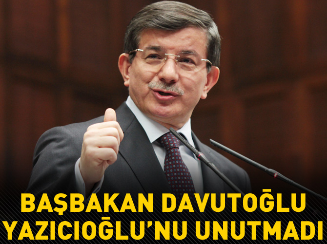 Başbakan Davutoğlu Yazıcıoğlu'nu unutmadı