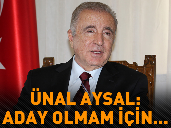 Ünal Aysal: Aday olmam için...