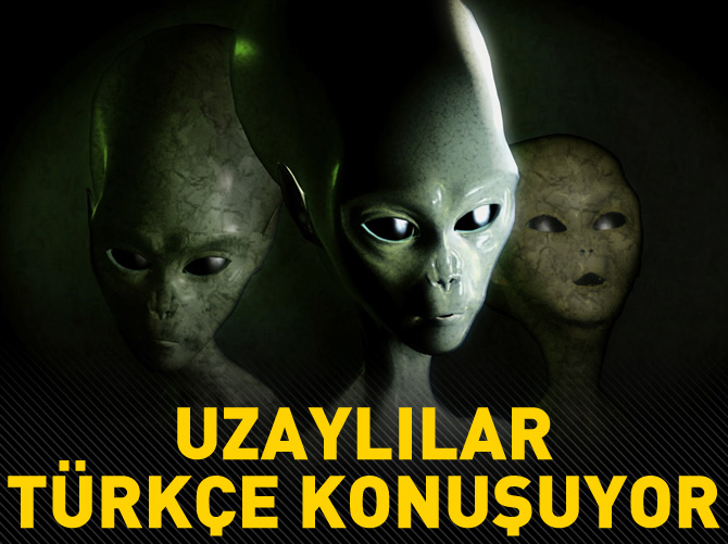 Uzaylılar Türkçe konuşuyor iddiası!