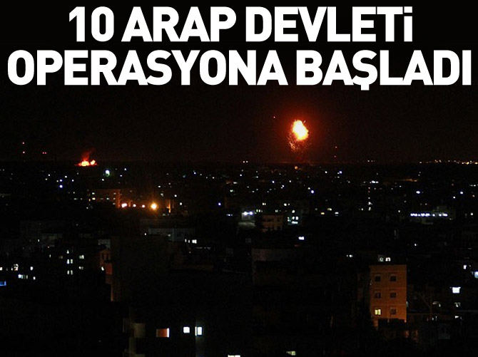 Arap ülkeleri Yemen'e askeri operasyon başlattı