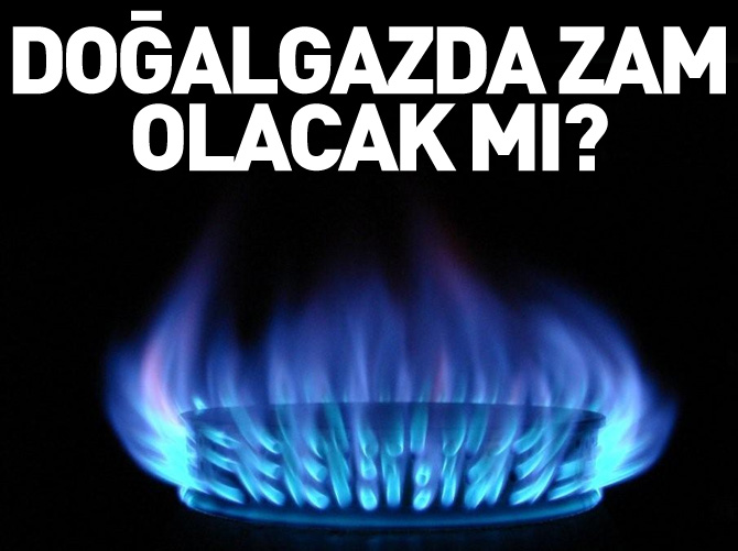 Doğalgazda zam olacak mı ?