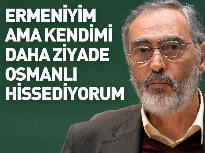 Etyen Mahçupyan: Kendimi daha ziyade Osmanlı hissediyorum