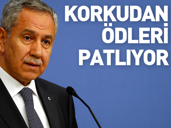 Bülent Arınç: Ödleri patlıyor