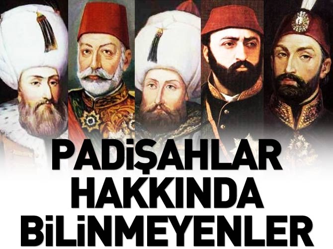 Osmanlı padişahları hakkında bilinmeyenler
